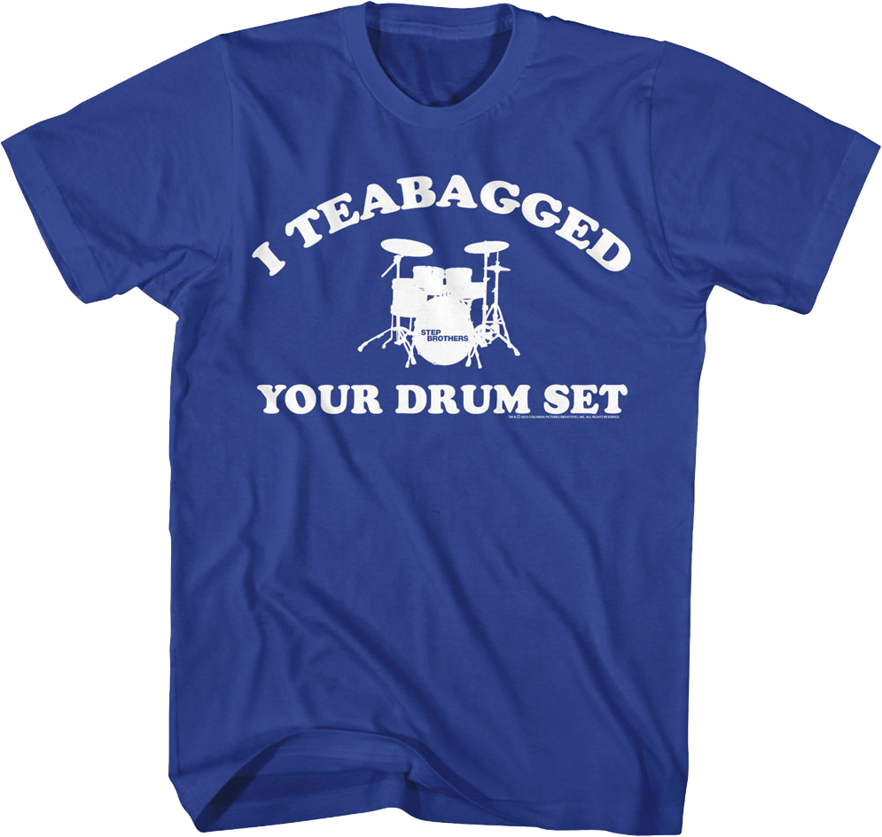 I Teabagged Your Drum Set Step Brothers T-Shirt