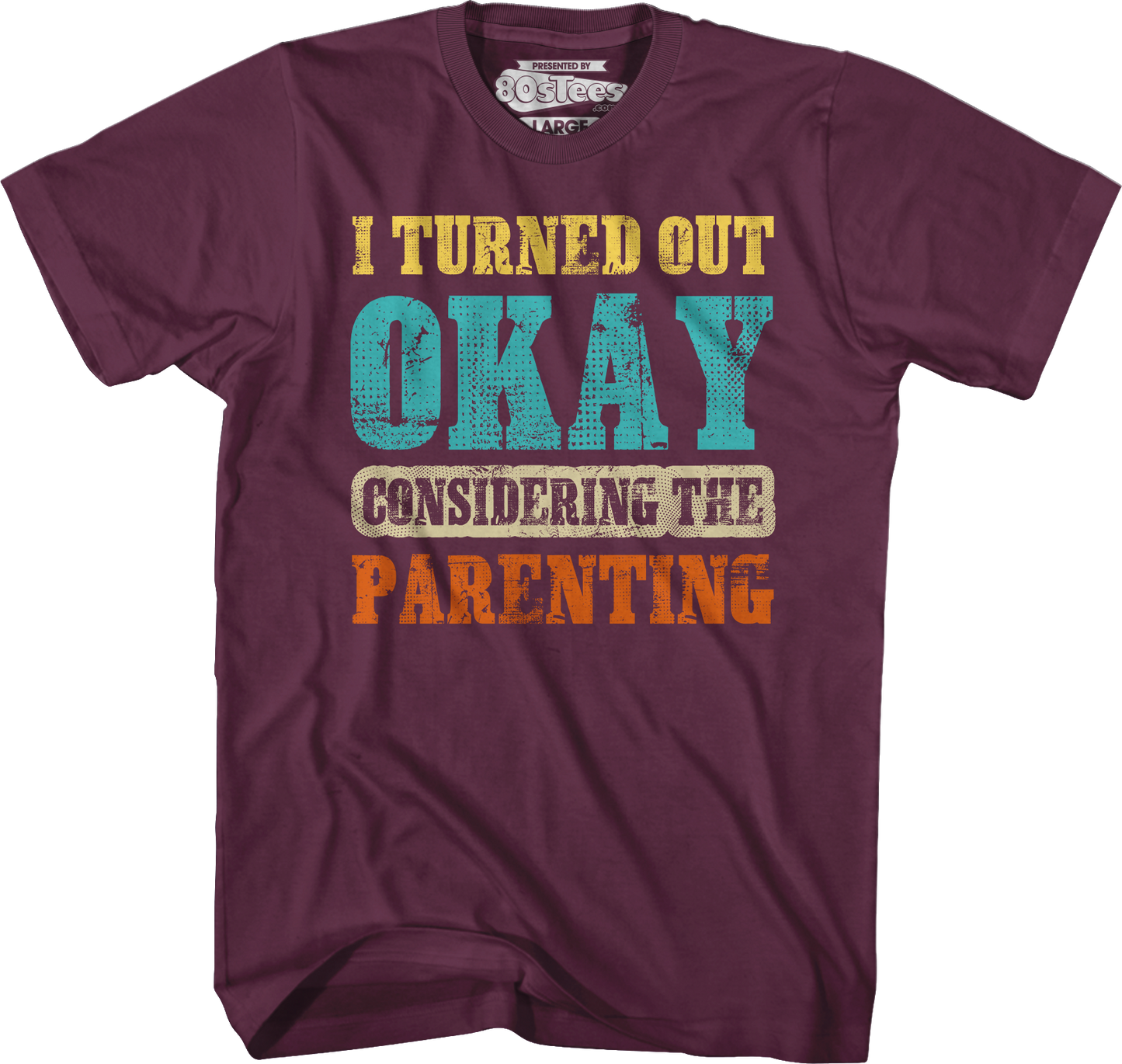 I Turned Out Okay Considering The Parenting T-Shirt