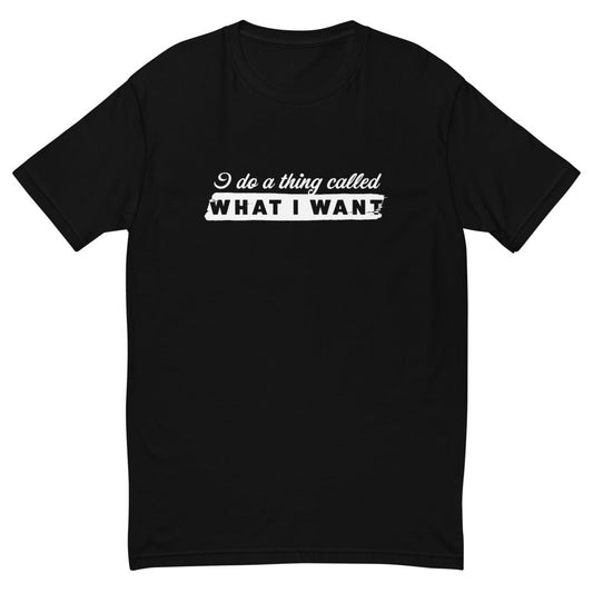 I Do a Thing Called What I Want T-Shirt