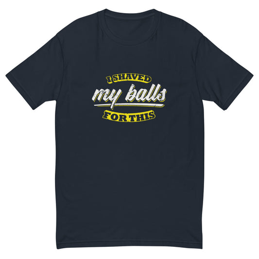 Shaved My Balls For This T-Shirt