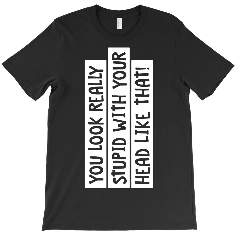 you look really stupid 01 T-Shirt Hoodie, Sweatshirt | VibeTeeNation.com