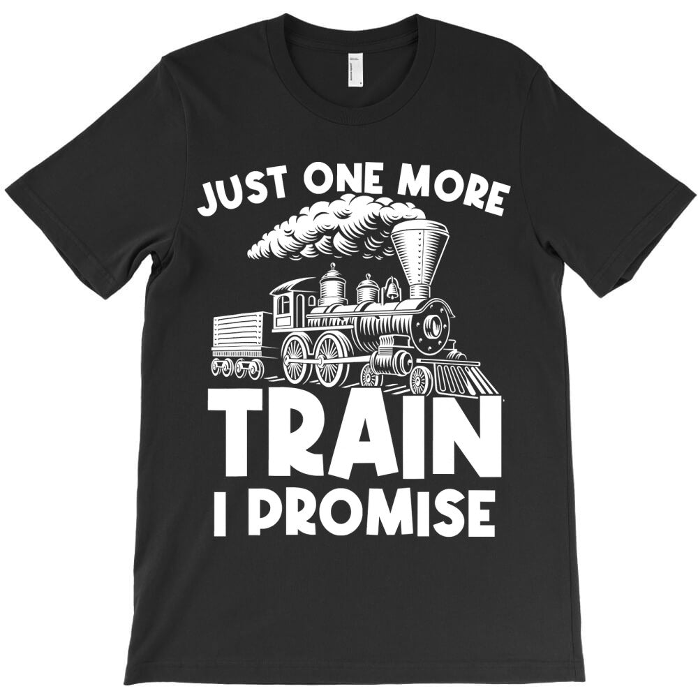 just one more train i promise trains locomotive engineer t shirt T-Shirt Hoodie, Sweatshirt | VibeTeeNation.com