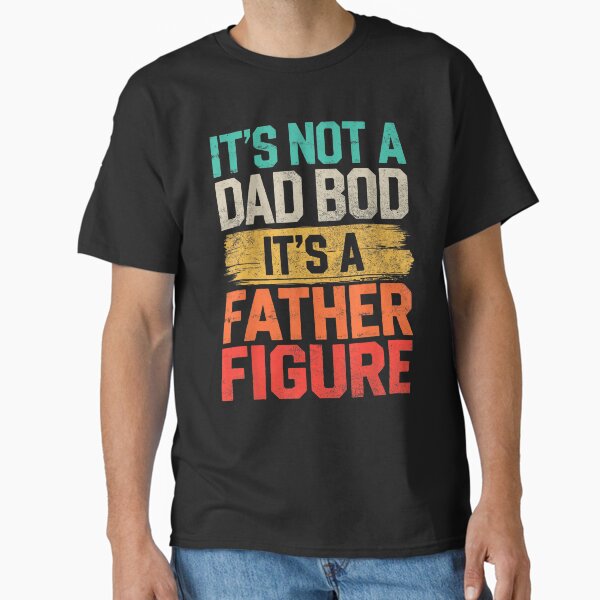 Its Not A Dad Bod Its A Father Figure Dad Classic T-Shirt Hoodie, Sweatshirt | VibeTeeNation.com (Image 2)