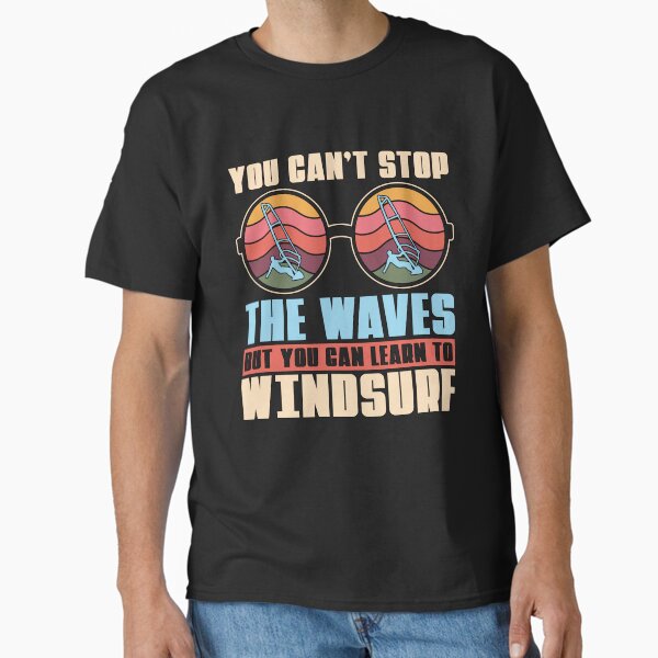 Windsurfing You Can't Stop The Waves Surfboarder Classic T-Shirt Hoodie, Sweatshirt | VibeTeeNation.com (Image 2)
