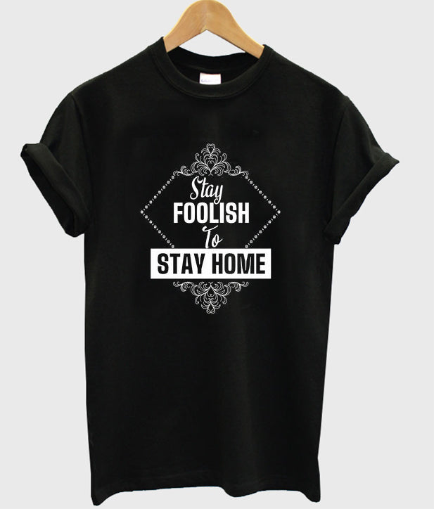 stay foolish to stay home t-shirt Hoodie, Sweatshirt | VibeTeeNation.com