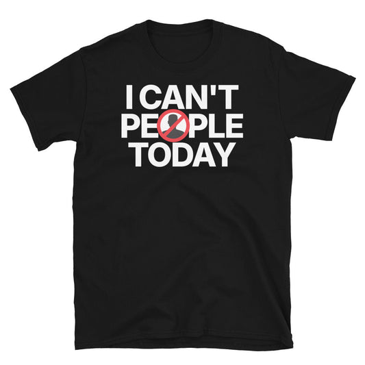 I Can't People Today T-Shirt