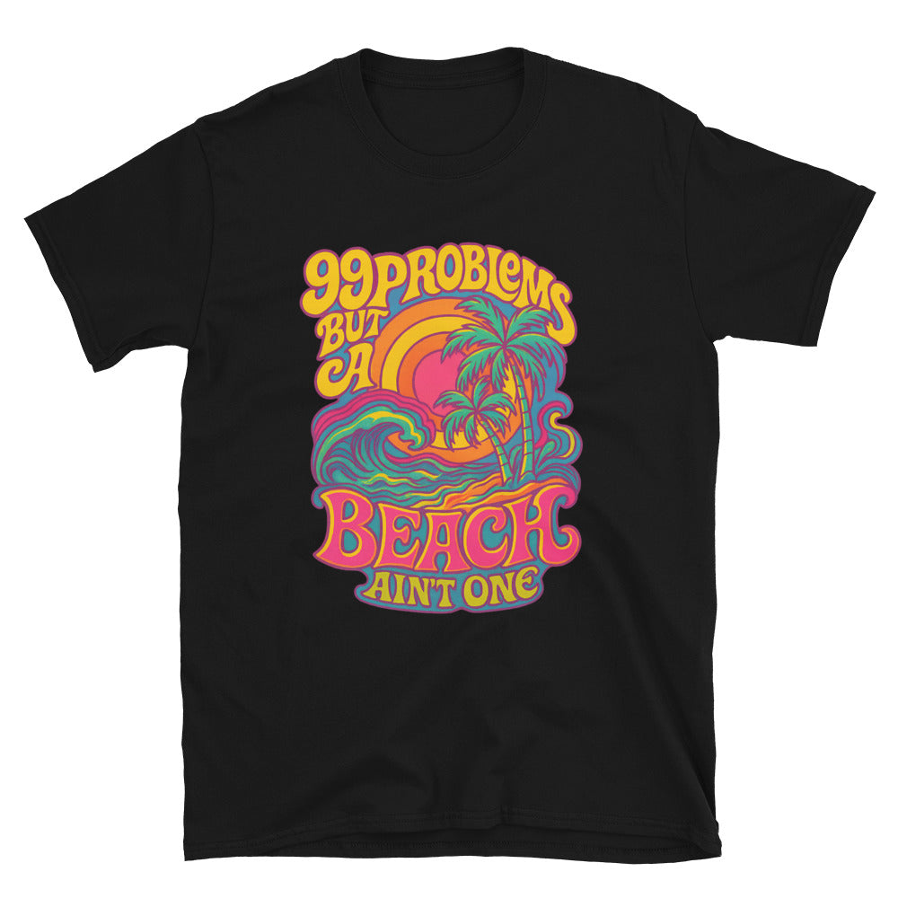 99 Problems But A Beach AinÃ¢â‚¬â„¢t One T-Shirt