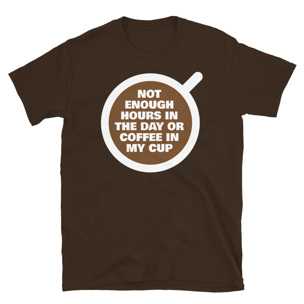 Not Enough Hours In The Day Or Coffee In My Cup T-Shirt