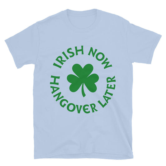 Irish Now Hangover Later T-Shirt Style001