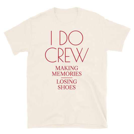 I Do Crew: Making Memories, Losing Shoes T-Shirt