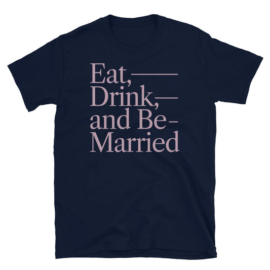 Eat, Drink, And Be Married T-Shirt