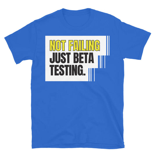 Not Failing Ã¢â‚¬â€ Just Beta Testing T-Shirt