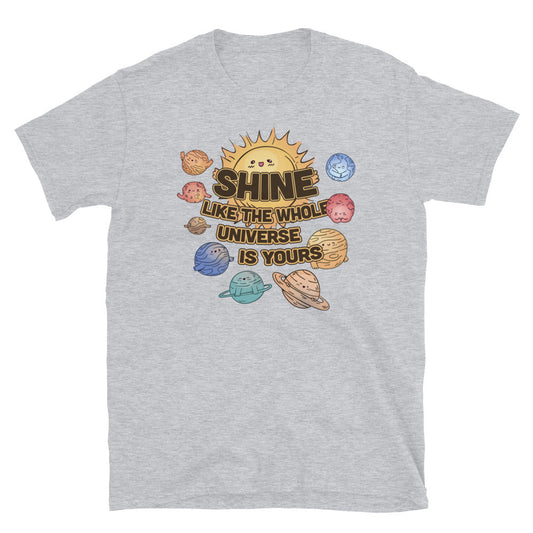 Shine Like The Whole Universe Is Your T-Shirt
