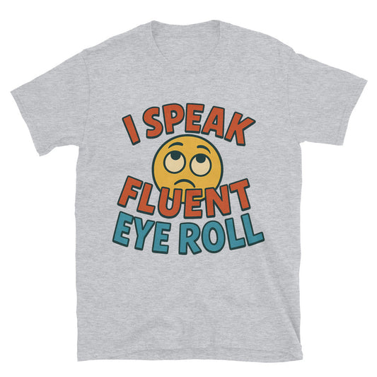 I Speak Fluent Eye Roll T-Shirt Style001