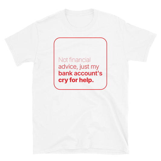 Not Financial Advice, Just My Bank Account's Cry for Help T-Shirt