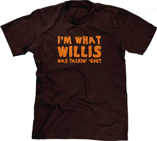 I'm What Willis Was Talkin' 'Bout T-Shirt